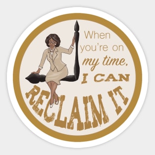 When You're On My Time I Can Reclaim It Sticker